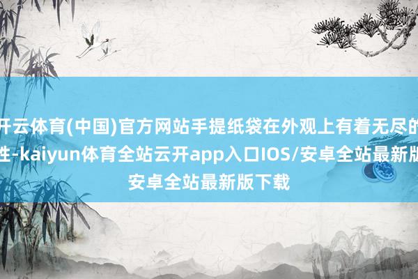 开云体育(中国)官方网站手提纸袋在外观上有着无尽的可能性-kaiyun体育全站云开app入口IOS/安卓全站最新版下载